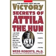 Victory Secrets of Attila the Hun 1,500 Years Ago Attila Got the Competitive Edge. Now He Tells You How You Can Get It, Too--His Way
