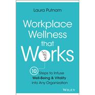 Workplace Wellness that Works 10 Steps to Infuse Well-Being and Vitality into Any Organization