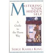 Mastering Your Hidden Self A Guide to the Huna Way