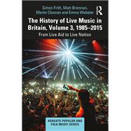 The History of Live Music in Britain, Volume III, 1985-2009: From Live Aid to Live Nation