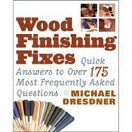 Wood Finishing Fixes : Quick Answers to over 175 Most Frequently Asked Questions