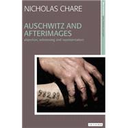 Auschwitz and Afterimages Abjection, Witnessing and Representation
