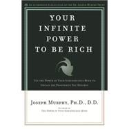 Your Infinite Power to be Rich Use the Power of Your Subconscious Mind to Obtain the Prosperity You Deserve