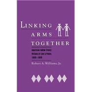 Linking Arms Together American Indian Treaty Visions of Law and Peace, 1600-1800