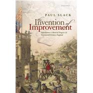 The Invention of Improvement Information and Material Progress in Seventeenth-Century England