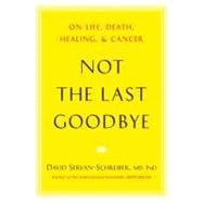 Not the Last Goodbye On Life, Death, Healing, and Cancer