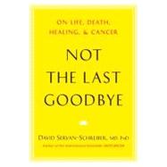 Not the Last Goodbye On Life, Death, Healing, and Cancer