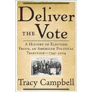 Deliver the Vote : A History of Election Fraud, an American Political Tradition-1742-2004