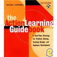 The Action Learning Guidebook A Real-Time Strategy for Problem Solving, Training Design, and Employee Development