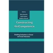 Constructing (In)Competence : Disabling Evaluations in Clinical and Social Interaction