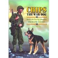 Chips - the War Dog : Based on the True-Life Adventures of the World War II K-9 Hero