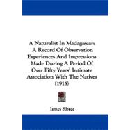 A Naturalist in Madagascar: A Record of Observation Experiences and Impressions Made During a Period of over Fifty Years' Intimate Association With the Natives