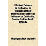 Effects of Tobacco on the Soul, or on the Transcendent Manifestations of Life: Its Influence on Criminality, Suicide, Sudden Death, Insanity