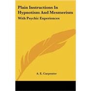 Plain Instructions in Hypnotism and Mesmerism: With Psychic Experiences