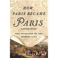 How Paris Became Paris The Invention of the Modern City