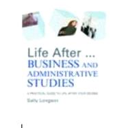 Life After...Business and Administrative Studies: A practical guide to life after your degree