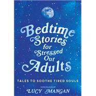 Bedtime Stories for Stressed Out Adults DESIGNED TO CALM YOUR MIND FOR A GOOD NIGHT'S SLEEP
