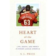 Heart of the Game : Life, Death, and Mercy in Minor League America