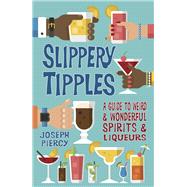 Slippery Tipples A Guide to Weird and Wonderful Spirits and Liqueurs