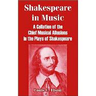 Shakespeare in Music : A Collation of the Chief Musical Allusions in the Plays of Shakespeare