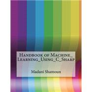 Handbook of Machine Learning Using C Sharp