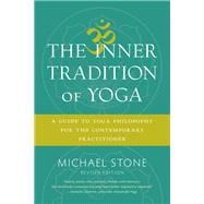 The Inner Tradition of Yoga A Guide to Yoga Philosophy for the Contemporary Practitioner