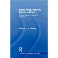 Intellectual Property Rights in China: Politics of Piracy, Trade and Protection