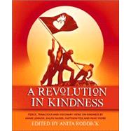 Revolution in Kindness : Fierce, Tenacious and Visionary Views on Kindness