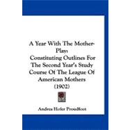 Year with the Mother-Play : Constituting Outlines for the Second Year's Study Course of the League of American Mothers (1902)