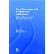 Early Encounters with Children and Adolescents: Beginning Psychodynamic TherapistsÆ First Cases