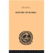 History of Burma: From the Earliest Time to the End of the First War with British India