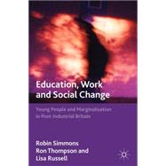Education, Work and Social Change Young People and Marginalization in Post-Industrial Britain