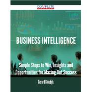 Business Intelligence: Simple Steps to Win, Insights and Opportunities for Maxing Out Success