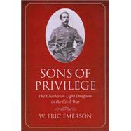 Sons of Privilege : The Charleston Light Dragoons in the Civil War