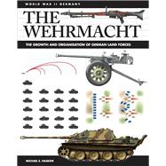 The Wehrmacht The Growth and Organisation of German Land Forces