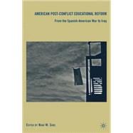 American Post-Conflict Educational Reform From the Spanish-American War to Iraq