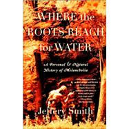 Where the Roots Reach for Water A Personal and Natural History of Melancholia