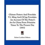 Chinese Pottery and Porcelain V2, Ming and Ch'Ing Porcelain : An Account of the Potter's Art in China from Primitive Times to the Present Day (1915)