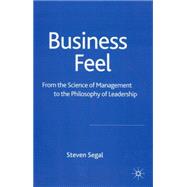 Business Feel From the Science of Management to the Philosophy of Leadership