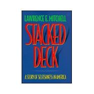 Stacked Deck : A Story of Selfishness in America