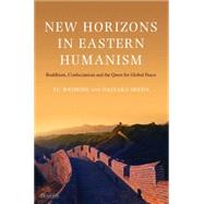 New Horizons in Eastern Humanism Buddhism, Confucianism and the Quest for Global Peace