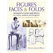 Figures, Faces & Folds Women's Form and Dress for Artists, Students and Designers