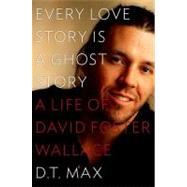 Every Love Story Is a Ghost Story : A Life of David Foster Wallace