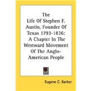 The Life of Stephen F. Austin, Founder of Texas 1793-1836: A Chapter in the Westward Movement of the Anglo-american People