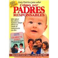 Guia practica para saber como ser padres responsables/ Practical Guide to Know How to Be Responsible Parents