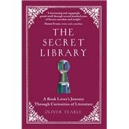 The Secret Library A Book-Lovers' Journey Through Curiosities of Literature