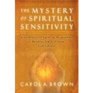 The Mystery of Spiritual Sensitivity: Your Practical Guide to Responding to Burdens You Feel from God's Heart