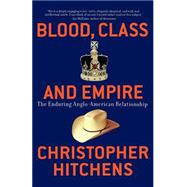 Blood, Class and Empire The Enduring Anglo-American Relationship