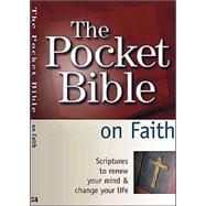 The Pocket Bible on Faith: Scriptures to Renew Your Mind and Change Your Life