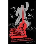 How To Survive a Robot Uprising Tips on Defending Yourself Against the Coming Rebellion